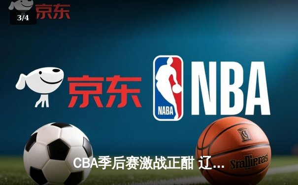 CBA季后赛激战正酣 辽宁本钢加时险胜广东宏远总分2-1领先 - 3