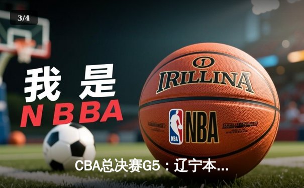CBA总决赛G5：辽宁本钢加时逆转广东宏远，成功卫冕总冠军 - 3
